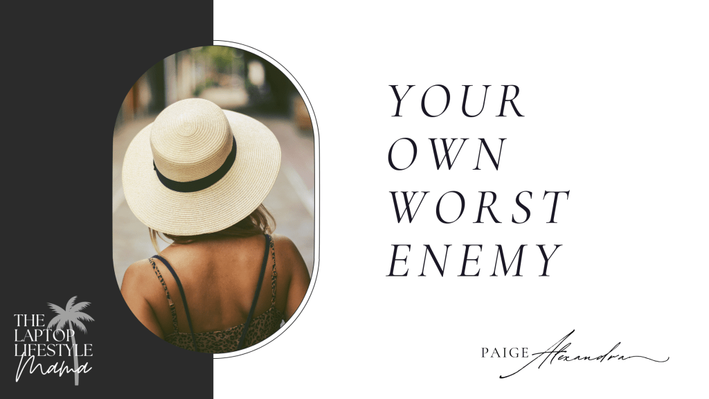 You are your own worst&nbsp;enemy.